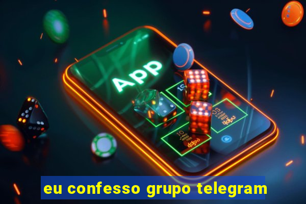 eu confesso grupo telegram